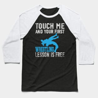 Touch Me And Your First Wrestling Lesson Is Free Baseball T-Shirt